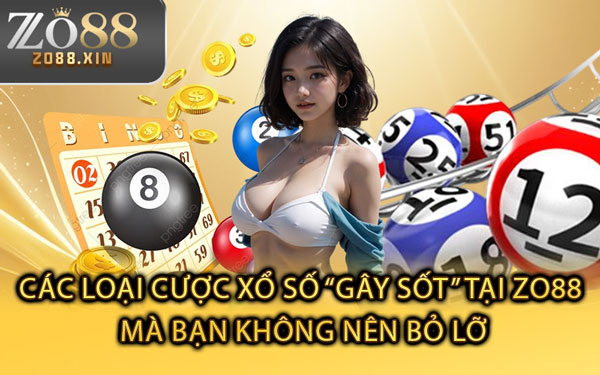 Các Loại Cược Xổ Số “Gây Sốt” Tại Zo88 Mà Bạn Không Nên Bỏ Lỡ