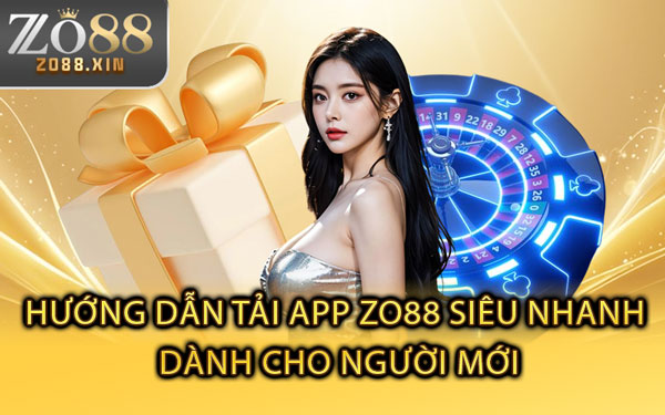 Hướng Dẫn Tải App Zo88 Siêu Nhanh Dành Cho Người Mới