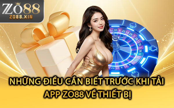 Những Điều Cần Biết Trước Khi Tải App Zo88 Về Thiết Bị