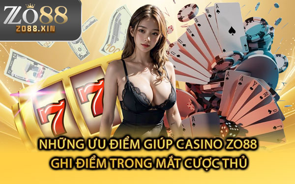 Những Ưu Điểm Giúp Casino Zo88 Ghi Điểm Trong Mắt Cược Thủ