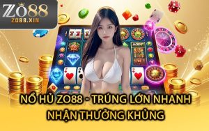 Nổ Hủ Zo88 - Trúng Lớn Nhanh, Nhận Thưởng Khủng