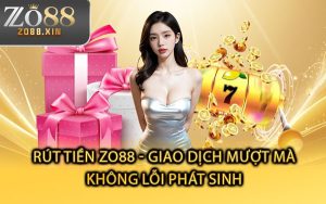 Rút Tiền Zo88 - Giao Dịch Mượt Mà, Không Lỗi Phát Sinh