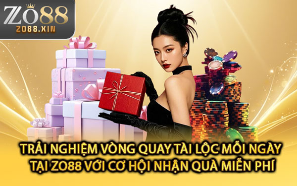 Trải Nghiệm Vòng Quay Tài Lộc Mỗi Ngày Tại Zo88 Với Cơ Hội Nhận Quà Miễn Phí